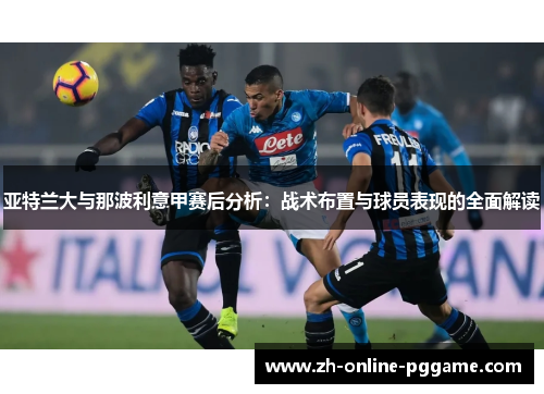 亚特兰大与那波利意甲赛后分析：战术布置与球员表现的全面解读