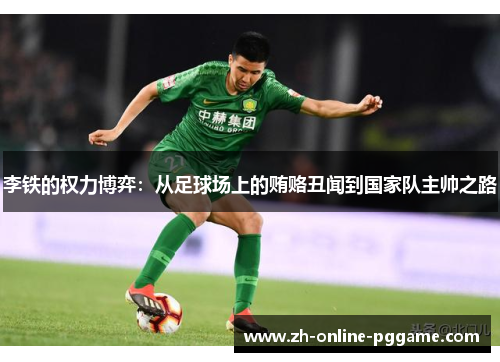 李铁的权力博弈:从足球场上的贿赂丑闻到国家队主帅之路 李铁的权力博弈:从足球场上的贿赂丑闻到国家队主帅之路