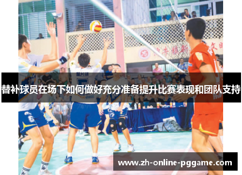 替补球员在场下如何做好充分准备提升比赛表现和团队支持