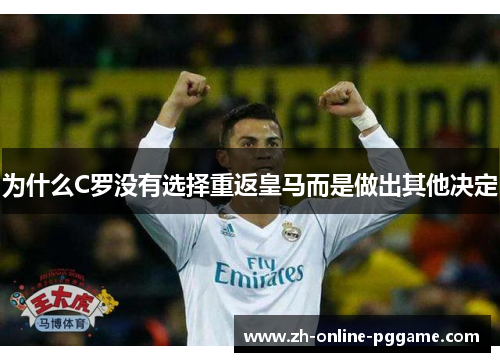 为什么C罗没有选择重返皇马而是做出其他决定