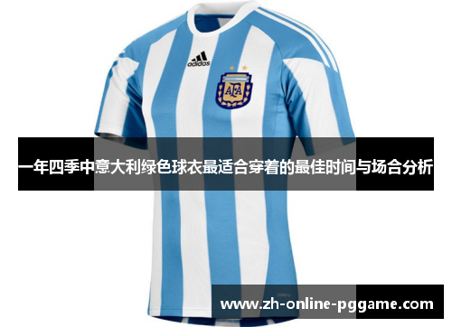 一年四季中意大利绿色球衣最适合穿着的最佳时间与场合分析