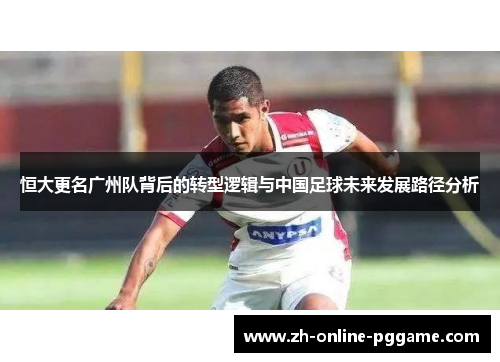 恒大更名广州队背后的转型逻辑与中国足球未来发展路径分析