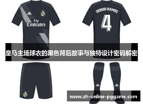皇马主场球衣的黑色背后故事与独特设计密码解密