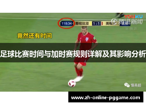 足球比赛时间与加时赛规则详解及其影响分析 足球比赛时间与加时赛规则详解及其影响分析
