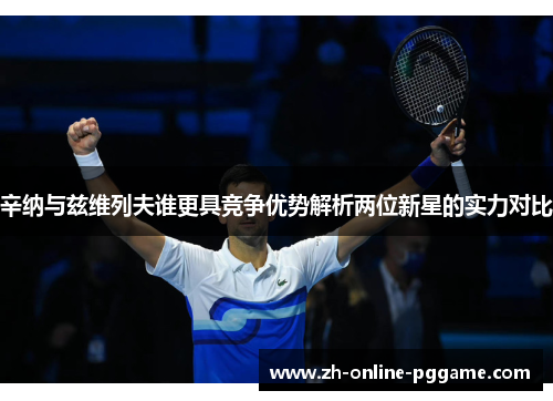 辛纳与兹维列夫谁更具竞争优势解析两位新星的实力对比