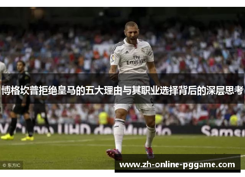 博格坎普拒绝皇马的五大理由与其职业选择背后的深层思考 博格坎普拒绝皇马的五大理由与其职业选择背后的深层思考