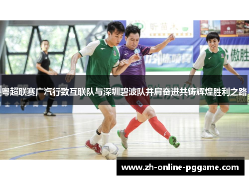 粤超联赛广汽行致互联队与深圳碧波队并肩奋进共铸辉煌胜利之路