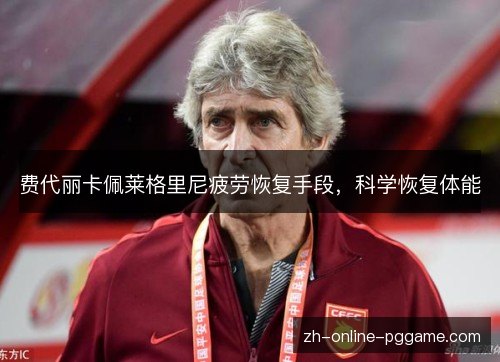 费代丽卡佩莱格里尼疲劳恢复手段,科学恢复体能 费代丽卡佩莱格里尼疲劳恢复手段,科学恢复体能